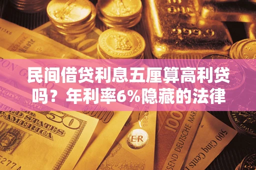 北京民间借贷利息五厘算高利贷吗？年利率6%隐藏的法律风险全解析