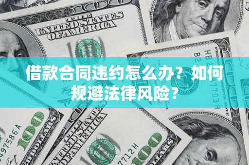 北京借款合同违约怎么办？如何规避法律风险？