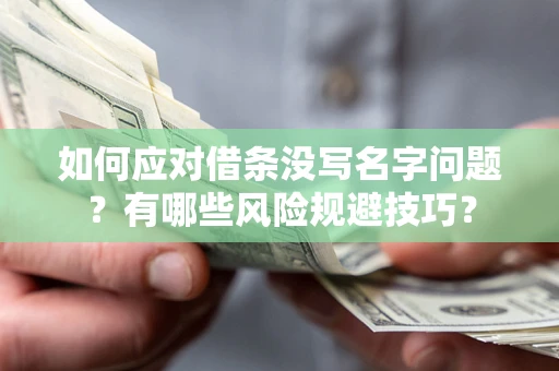 北京如何应对借条没写名字问题？有哪些风险规避技巧？