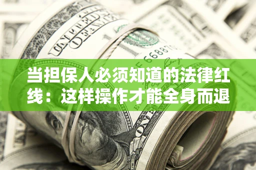 北京当担保人必须知道的法律红线：这样操作才能全身而退