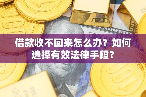 北京借款收不回来怎么办？如何选择有效法律手段？
