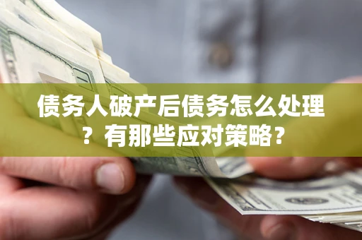 北京债务人破产后债务怎么处理？有那些应对策略？